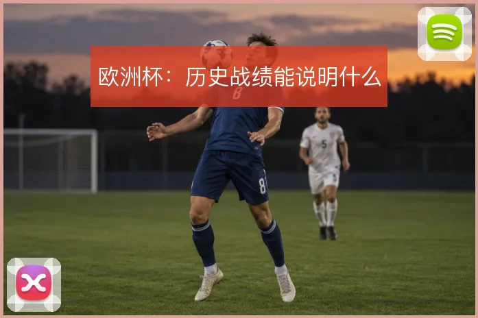 欧洲杯:历史战绩能说明什么