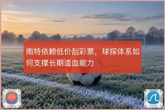 南特依赖低价刮彩票，球探体系如何支撑长期造血能力