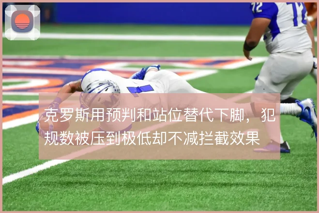 克罗斯用预判和站位替代下脚,犯规数被压到极低却不减拦截效果