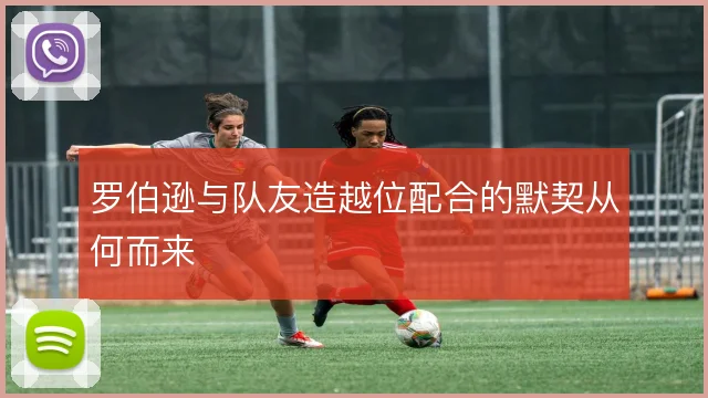 罗伯逊与队友造越位配合的默契从何而来