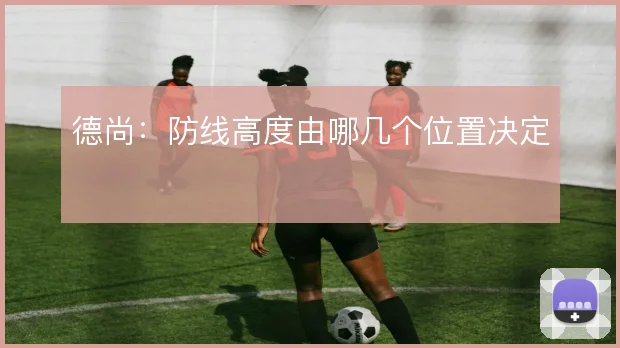 德尚：防线高度由哪几个位置决定