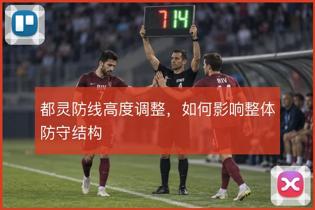 都灵防线高度调整,如何影响整体防守结构