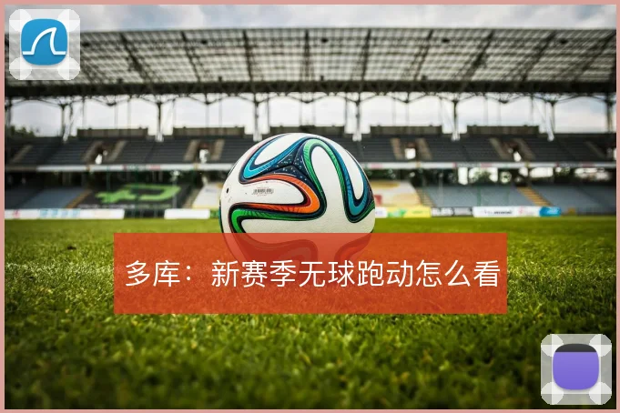 多库：新赛季无球跑动怎么看